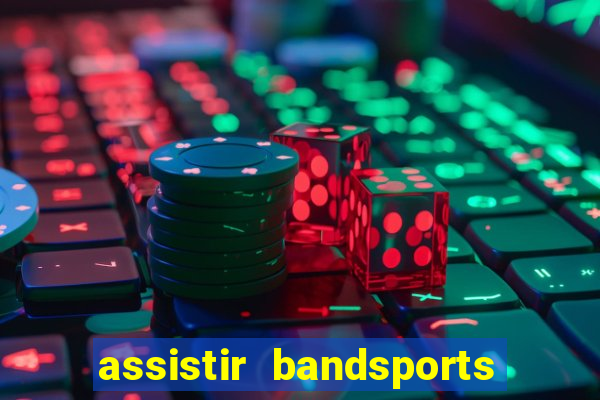 assistir bandsports ao vivo gratis